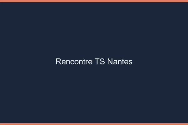 Rencontre TS Nantes