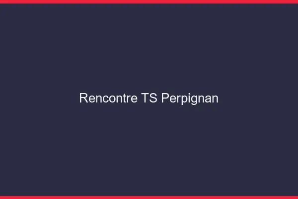 Rencontre TS Perpignan