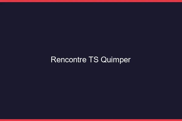 Rencontre TS Quimper