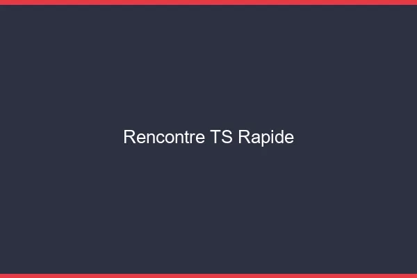 Rencontre TS rapide