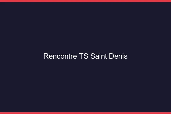 Rencontre TS Saint-Denis