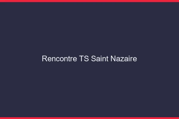 Rencontre TS Saint-Nazaire