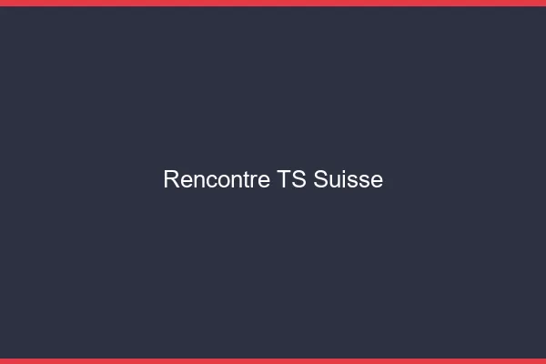 Rencontre TS Suisse