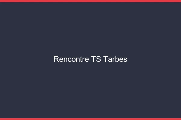 Rencontre TS Tarbes