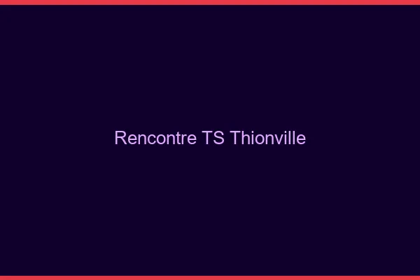 Rencontre TS Thionville
