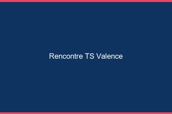 Rencontre TS Valence