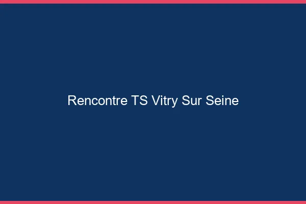 Rencontre TS Vitry-sur-Seine