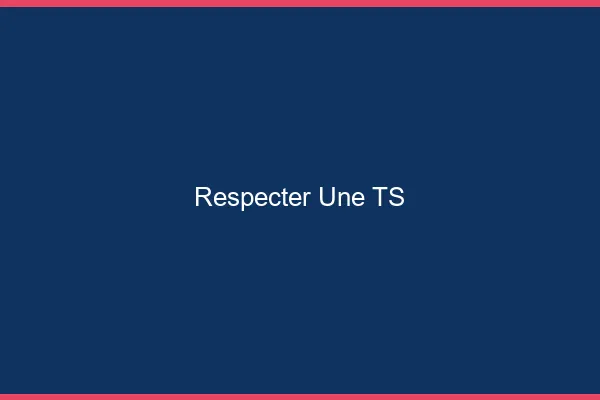 Respecter une TS