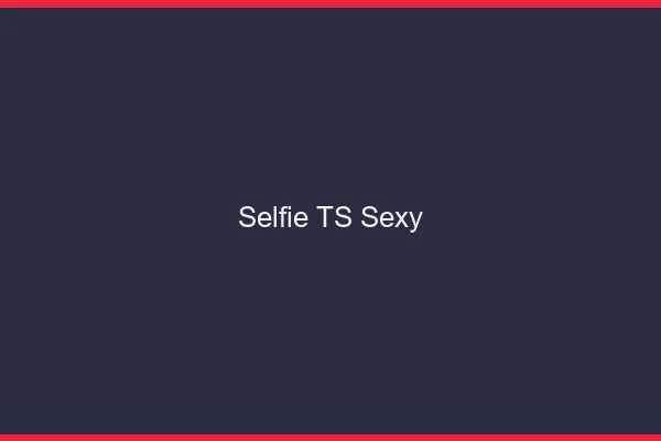Selfie TS sexy