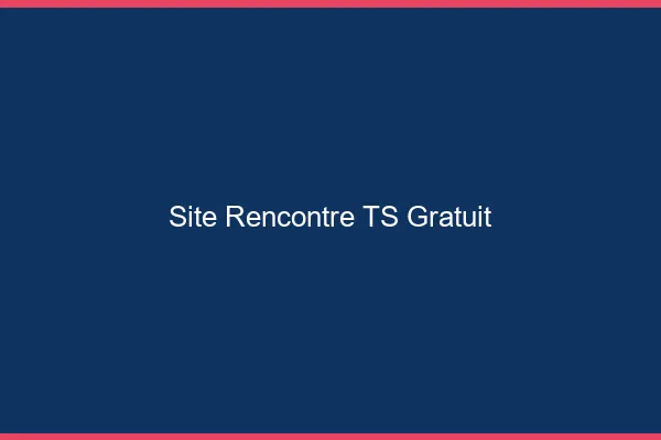 Site rencontre TS gratuit