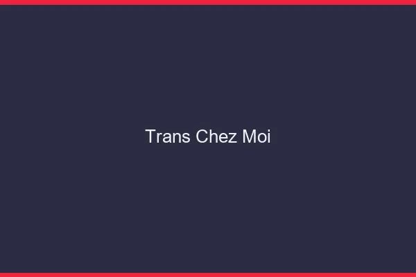 Trans chez moi