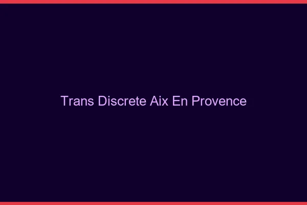 Trans discrète Aix-en-Provence