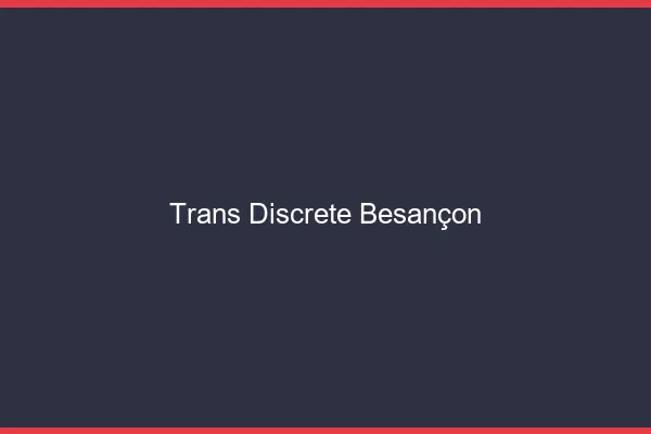 Trans discrète Besançon