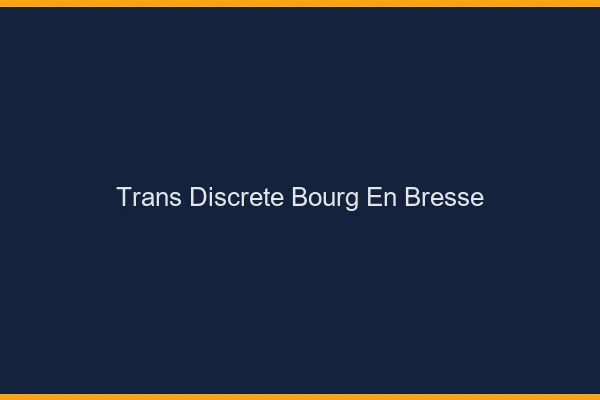 Trans discrète Bourg-en-Bresse