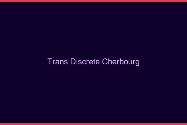 Trans discrète Cherbourg