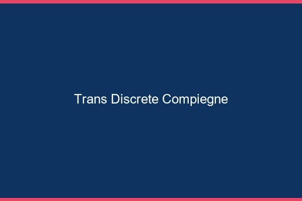 Trans discrète Compiègne