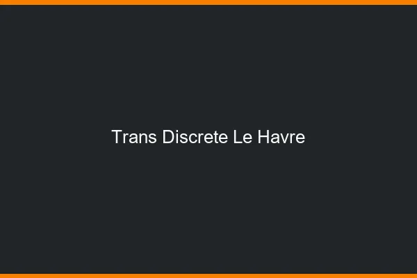Trans discrète le havre