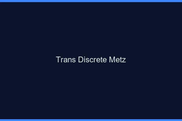 Trans discrète Metz