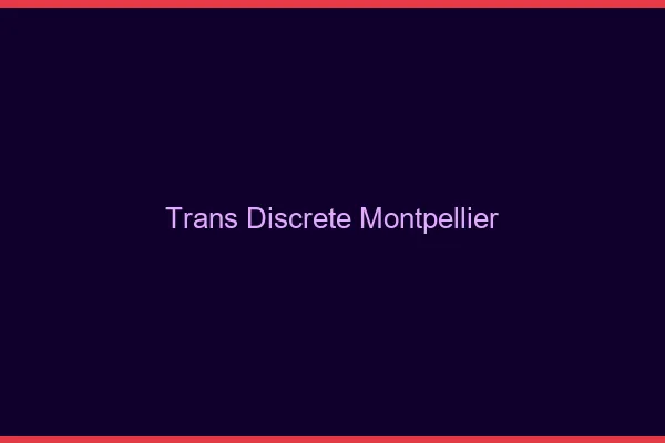 Trans discrète Montpellier