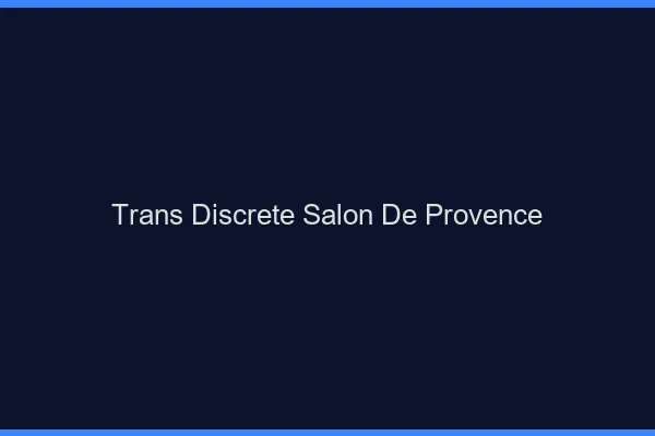 Trans discrète Salon-de-Provence