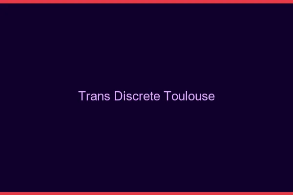 Trans discrète Toulouse