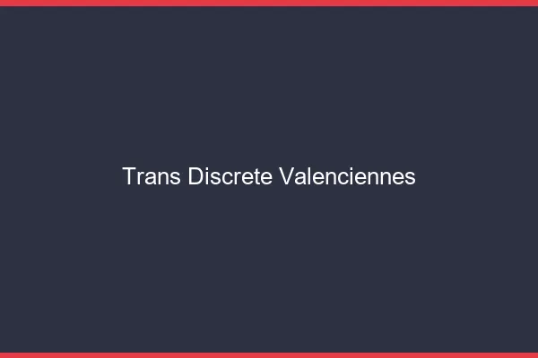 Trans discrète Valenciennes