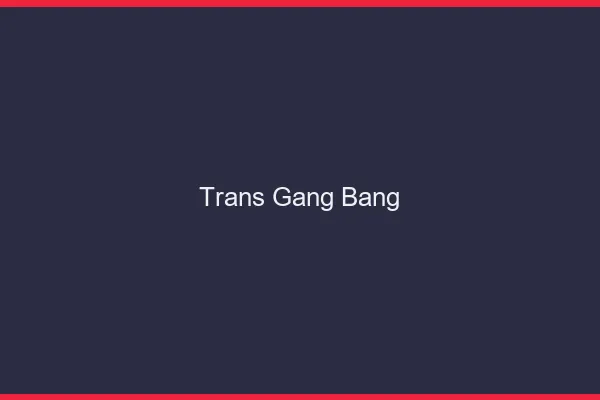 Trans gang bang
