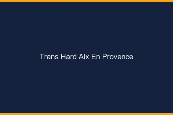 Trans hard Aix-en-Provence