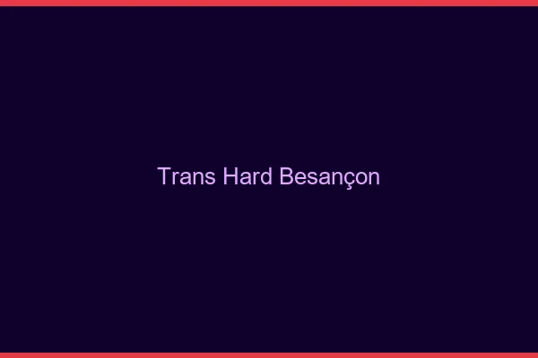 Trans hard Besançon