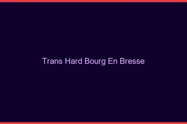Trans hard Bourg-en-Bresse