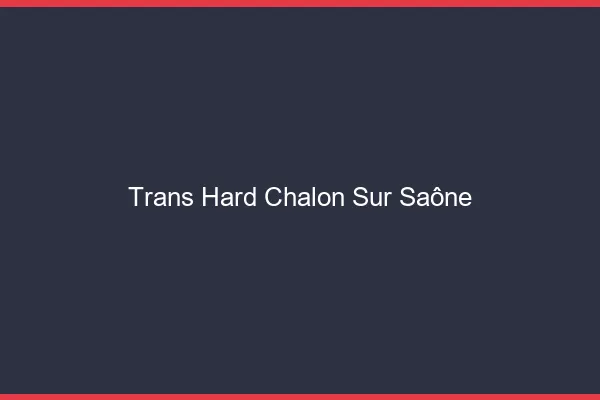 Trans hard Chalon-sur-Saône