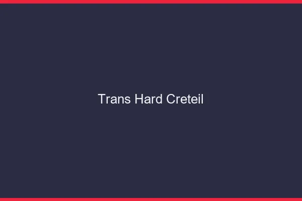 Trans hard Créteil