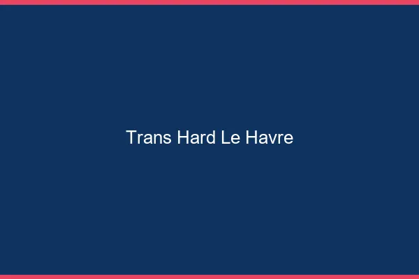 Trans hard le havre