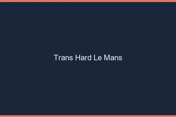Trans hard le mans