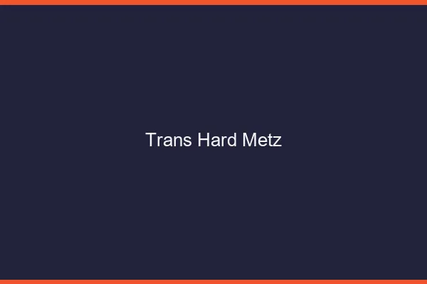 Trans hard Metz