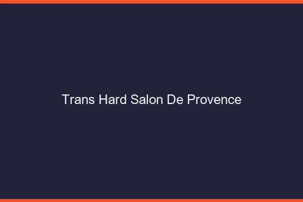 Trans hard Salon-de-Provence