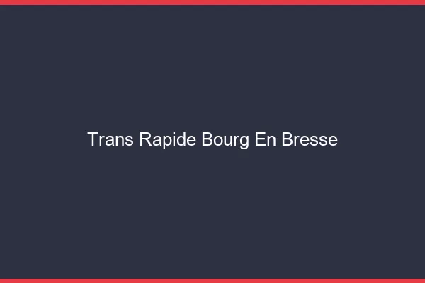 Trans rapide Bourg-en-Bresse