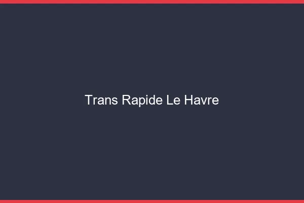 Trans rapide le havre