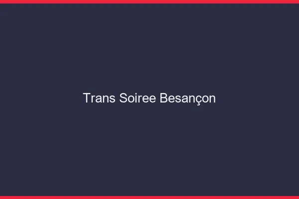 Trans soirée Besançon