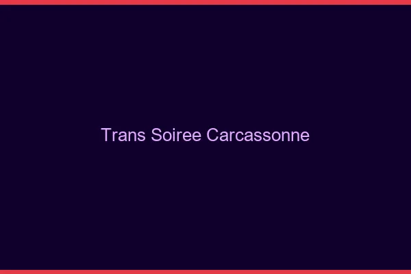 Trans soirée Carcassonne