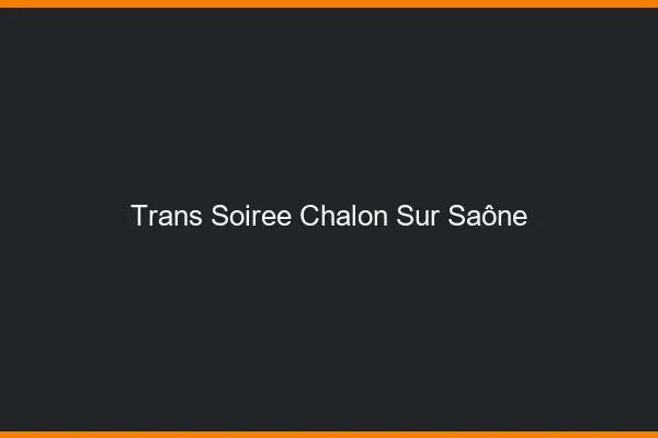 Trans soirée Chalon-sur-Saône