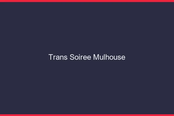 Trans soirée Mulhouse