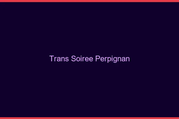 Trans soirée Perpignan