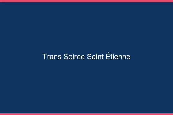 Trans soirée Saint-Étienne