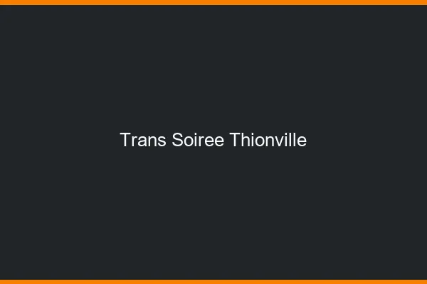 Trans soirée Thionville