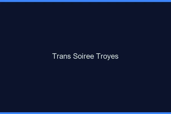 Trans soirée Troyes