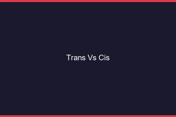 Trans vs cis