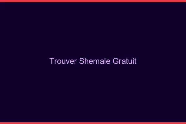 Trouver shemale gratuit