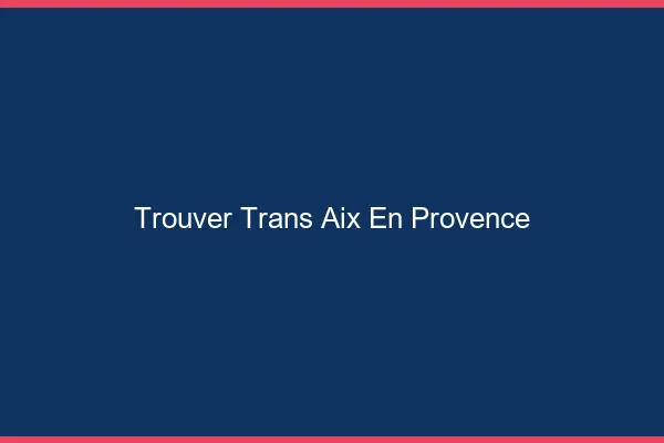 Trouver trans Aix-en-Provence