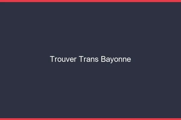 Trouver trans Bayonne